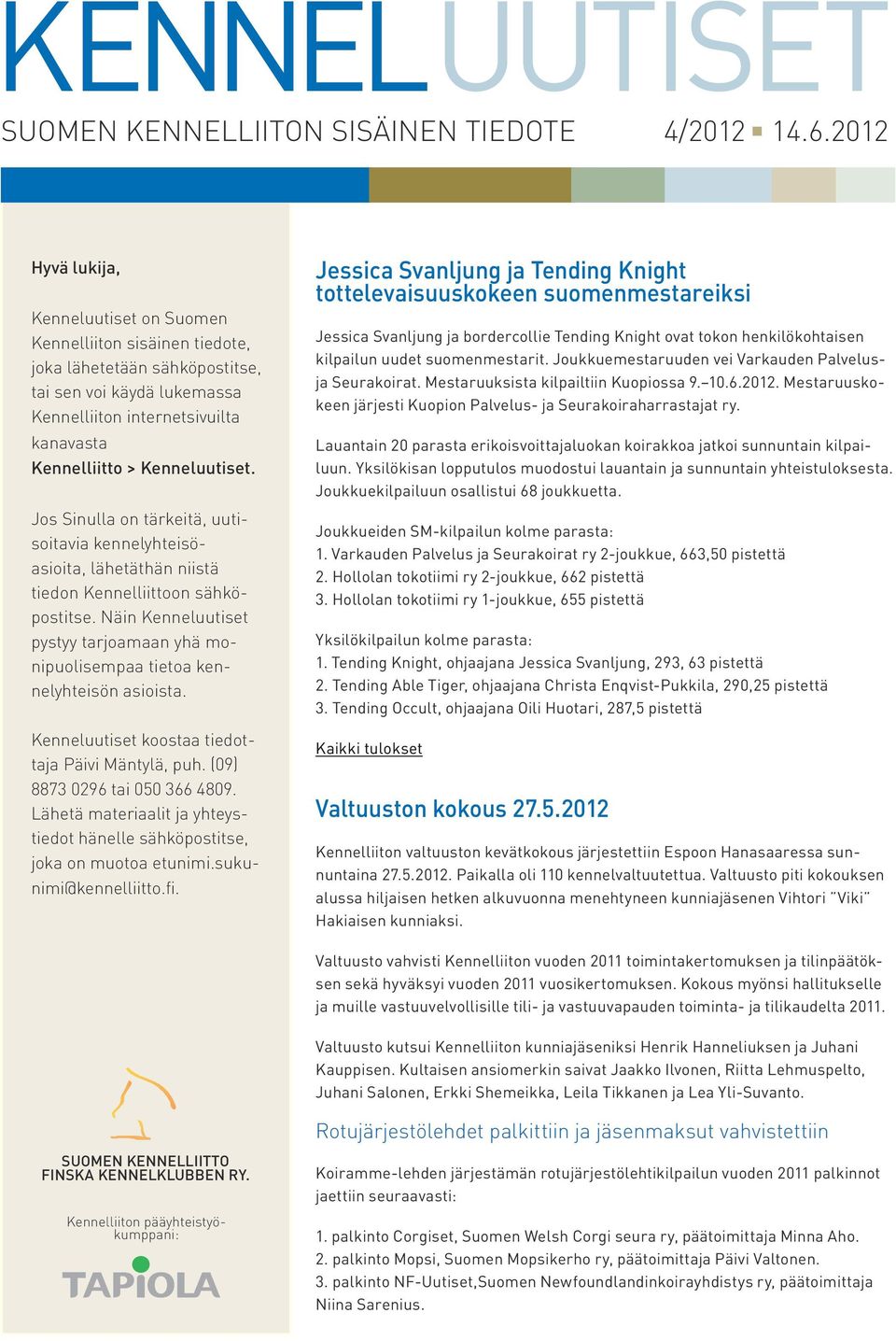 Näin Kenneluutiset pystyy tarjoamaan yhä monipuolisempaa tietoa kennelyhteisön asioista. Kenneluutiset koostaa tiedottaja Päivi Mäntylä, puh. (09) 8873 0296 tai 050 366 4809.