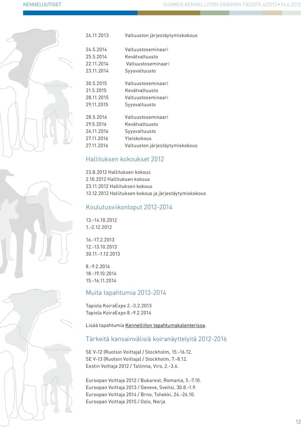 8.2012 Hallituksen kokous 2.10.2012 Hallituksen kokous 23.11.2012 Hallituksen kokous 13.12.2012 Hallituksen kokous ja järjestäytymiskokous Koulutusviikonloput 2012-2014 13.-14.10.2012 1.-2.12.2012 16.