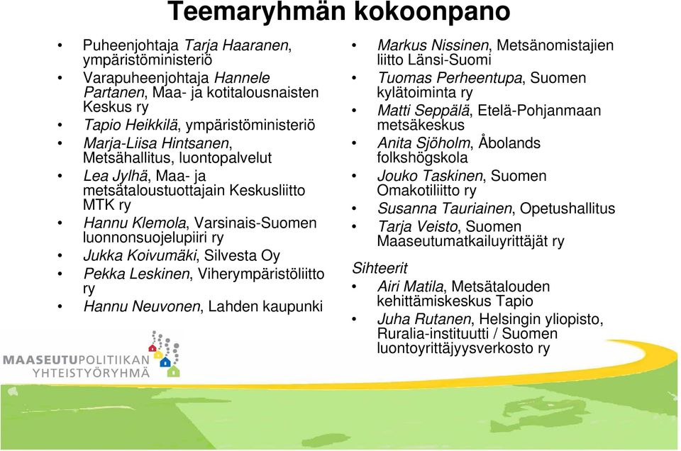 Leskinen, Viherympäristöliitto ry Hannu Neuvonen, Lahden kaupunki Markus Nissinen, Metsänomistajien liitto Länsi-Suomi Tuomas Perheentupa, Suomen kylätoiminta ry Matti Seppälä, Etelä-Pohjanmaan