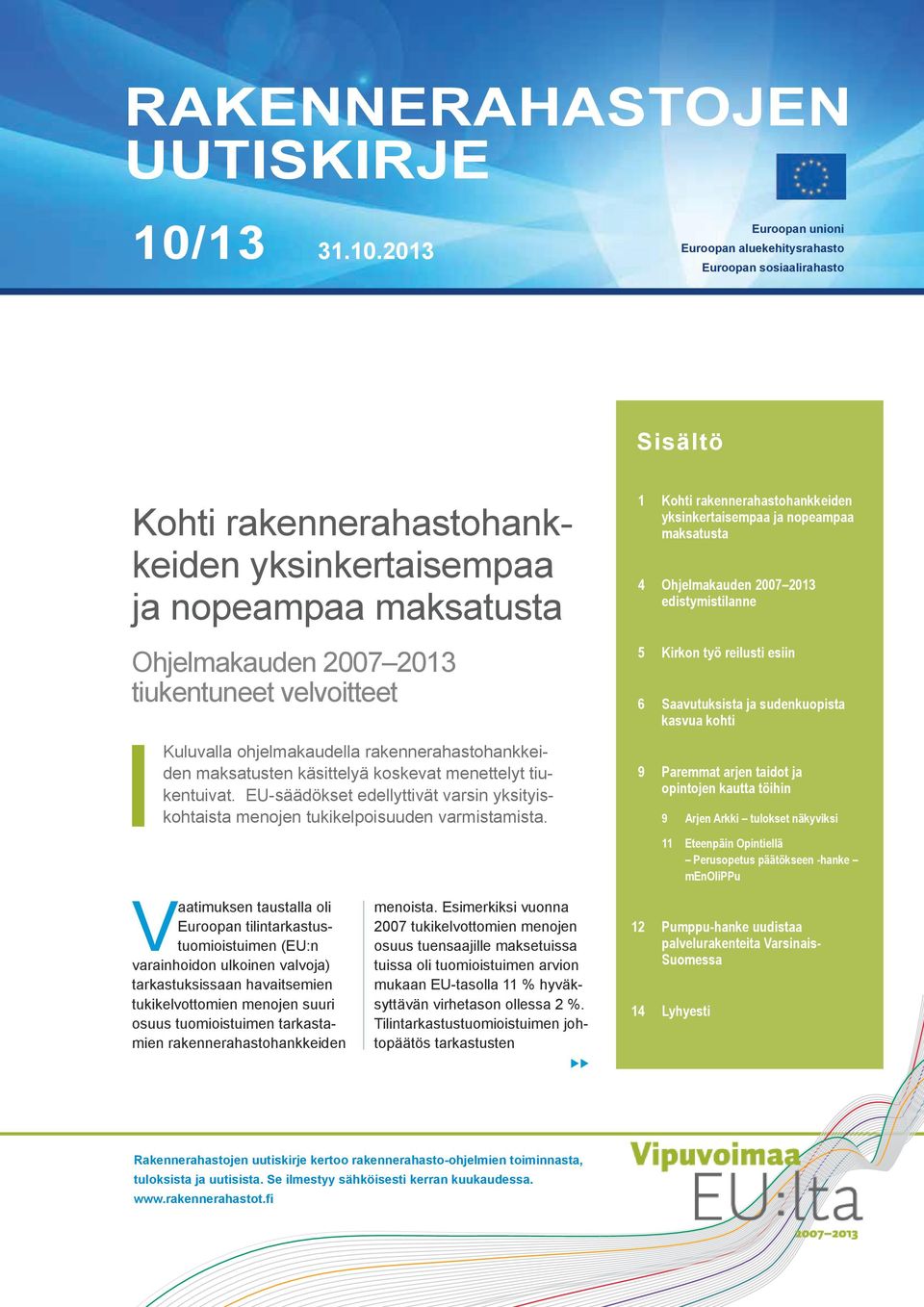 2013 Euroopan unioni Euroopan aluekehitysrahasto Euroopan sosiaalirahasto Sisältö Kohti rakennerahastohankkeiden yksinkertaisempaa ja nopeampaa maksatusta Ohjelmakauden 2007 2013 tiukentuneet