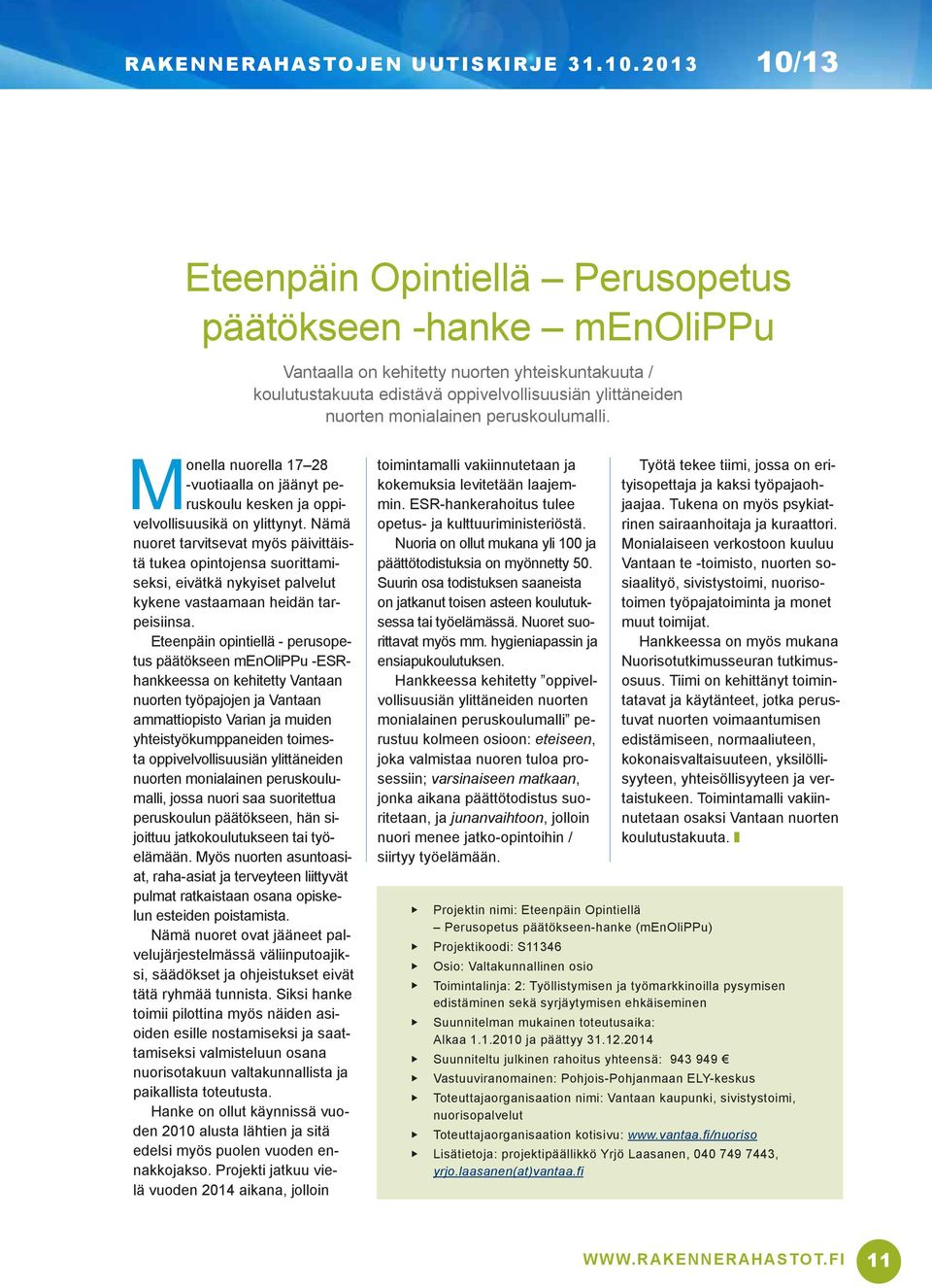 Nämä nuoret tarvitsevat myös päivittäistä tukea opintojensa suorittamiseksi, eivätkä nykyiset palvelut kykene vastaamaan heidän tarpeisiinsa.