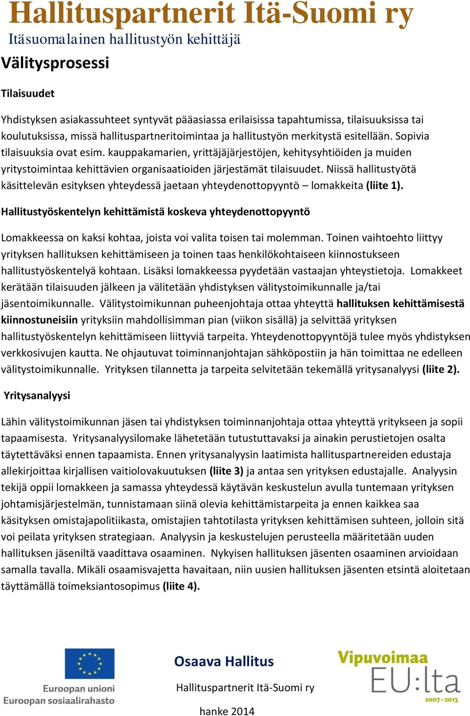 Niissä hallitustyötä käsittelevän esityksen yhteydessä jaetaan yhteydenottopyyntö lomakkeita (liite 1).