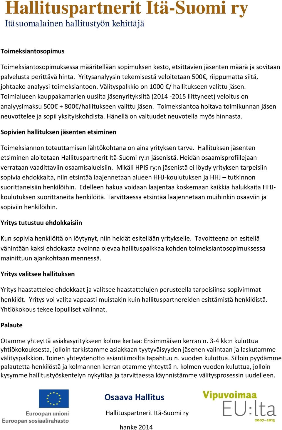 Toimialueen kauppakamarien uusilta jäsenyrityksiltä (2014-2015 liittyneet) veloitus on analyysimaksu 500 + 800 /hallitukseen valittu jäsen.