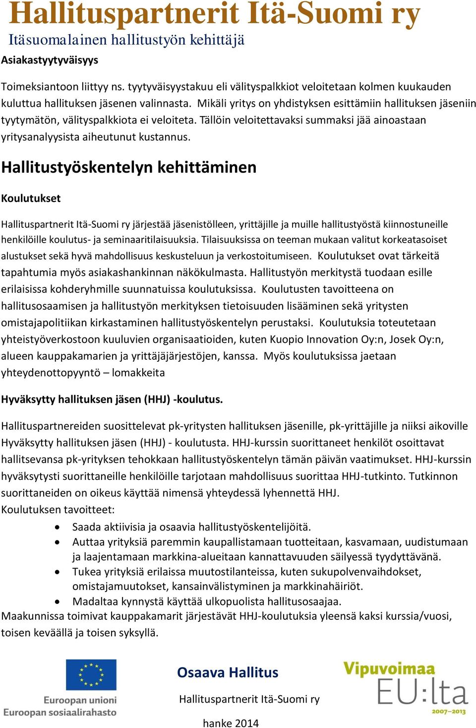 Hallitustyöskentelyn kehittäminen Koulutukset järjestää jäsenistölleen, yrittäjille ja muille hallitustyöstä kiinnostuneille henkilöille koulutus- ja seminaaritilaisuuksia.