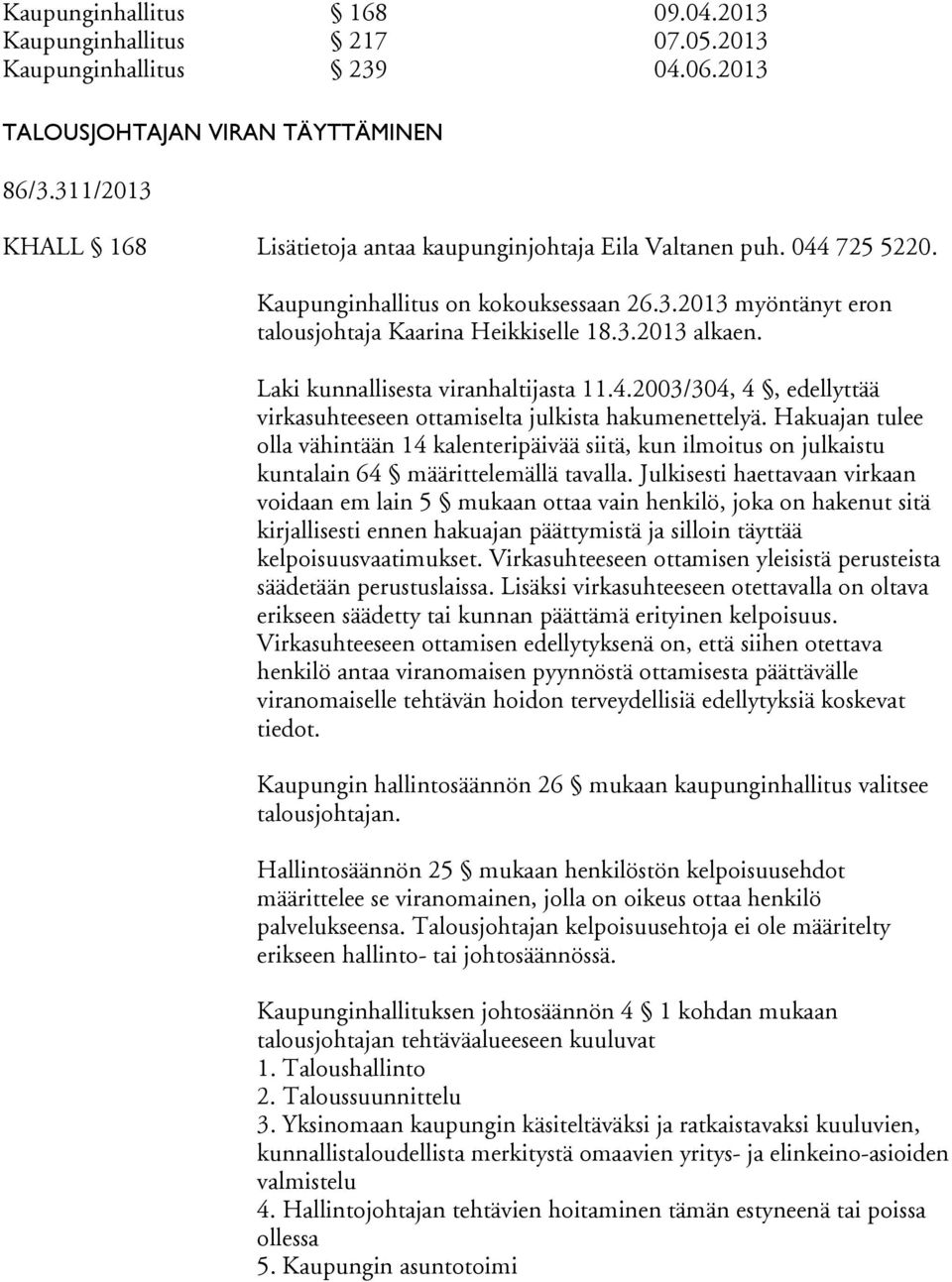 Laki kunnallisesta viranhaltijasta 11.4.2003/304, 4, edellyttää virkasuhteeseen ottamiselta julkista hakumenettelyä.