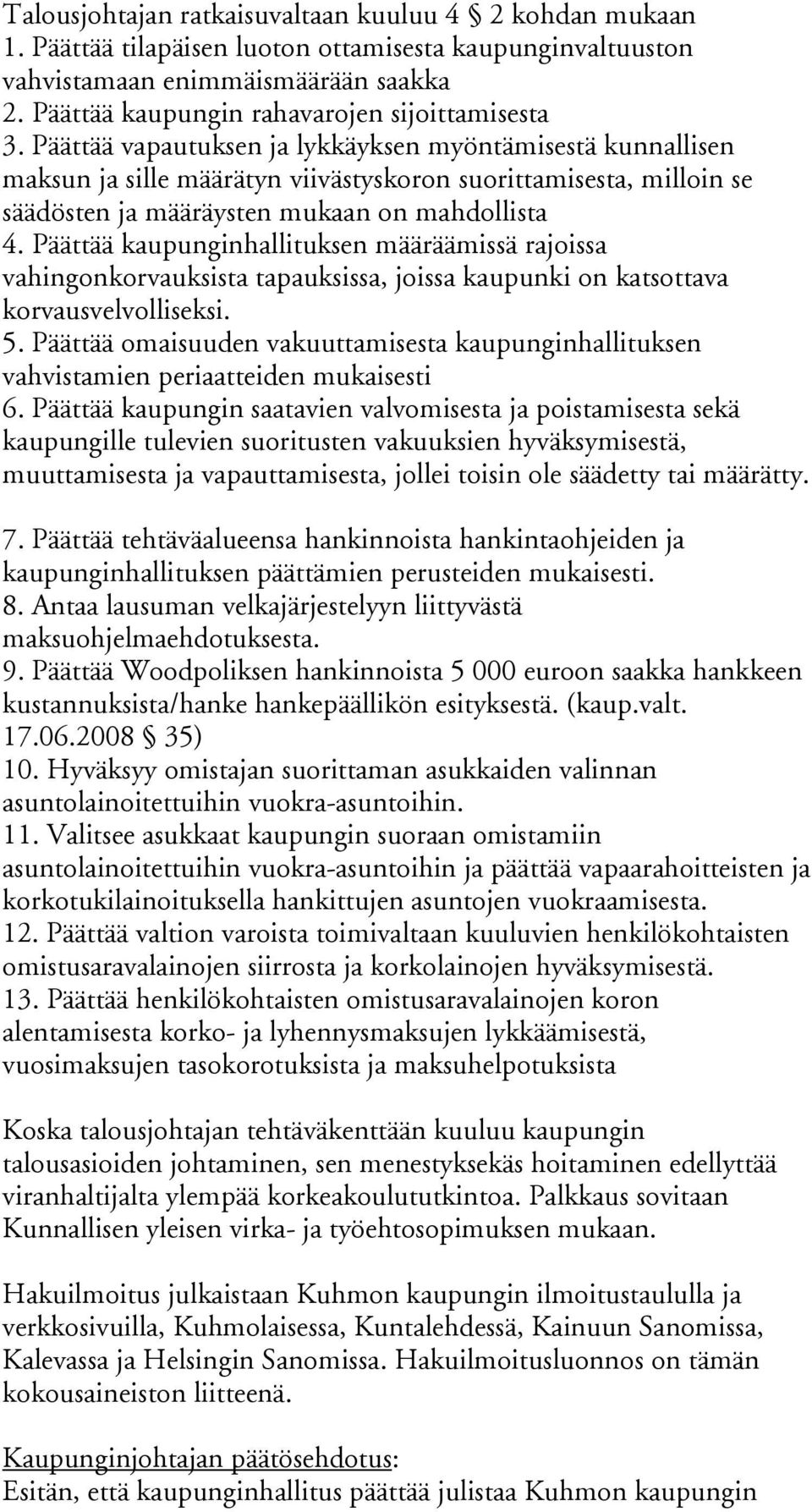 Päättää vapautuksen ja lykkäyksen myöntämisestä kunnallisen maksun ja sille määrätyn viivästyskoron suorittamisesta, milloin se säädösten ja määräysten mukaan on mahdollista 4.