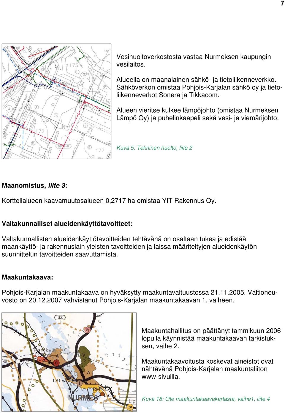 Kuva 5: Tekninen huolto, liite 2 Maanomistus, liite 3: Korttelialueen kaavamuutosalueen 0,2717 ha omistaa YIT Rakennus Oy.