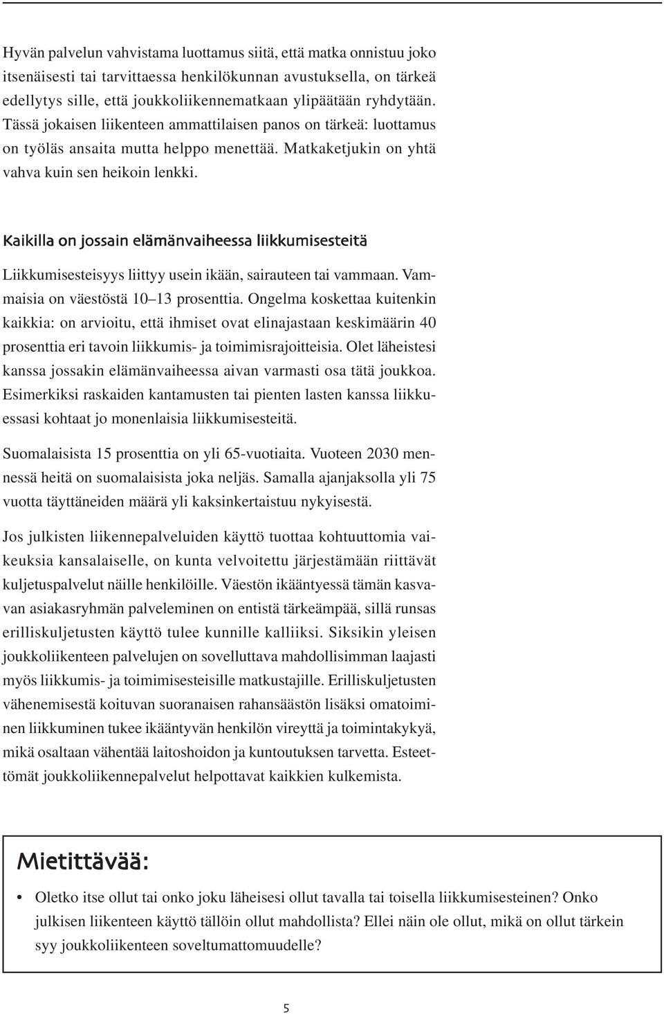 Kaikilla on jossain elämänvaiheessa liikkumisesteitä Liikkumisesteisyys liittyy usein ikään, sairauteen tai vammaan. Vammaisia on väestöstä 10 13 prosenttia.