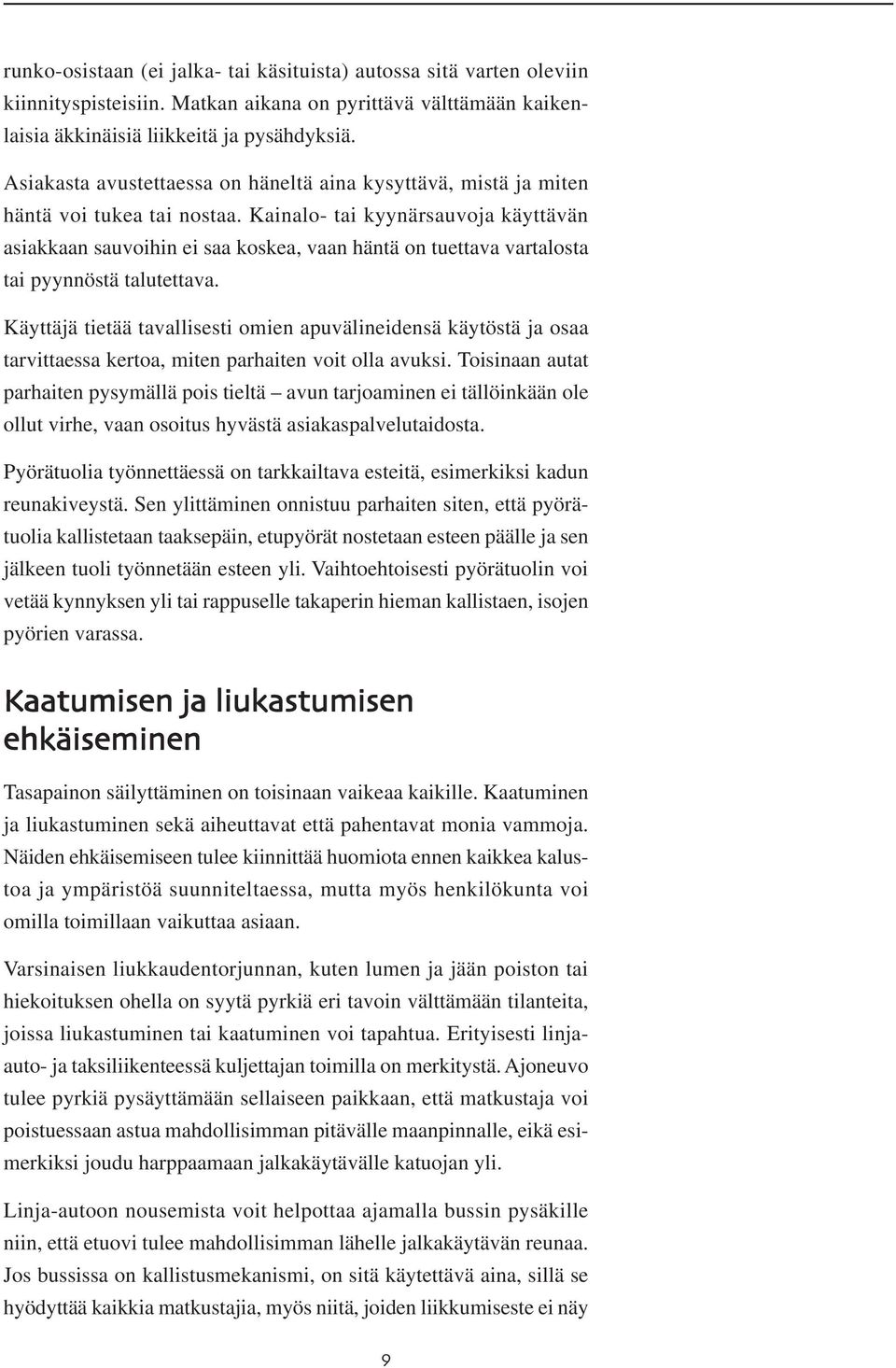 Kainalo- tai kyynärsauvoja käyttävän asiakkaan sauvoihin ei saa koskea, vaan häntä on tuettava vartalosta tai pyynnöstä talutettava.