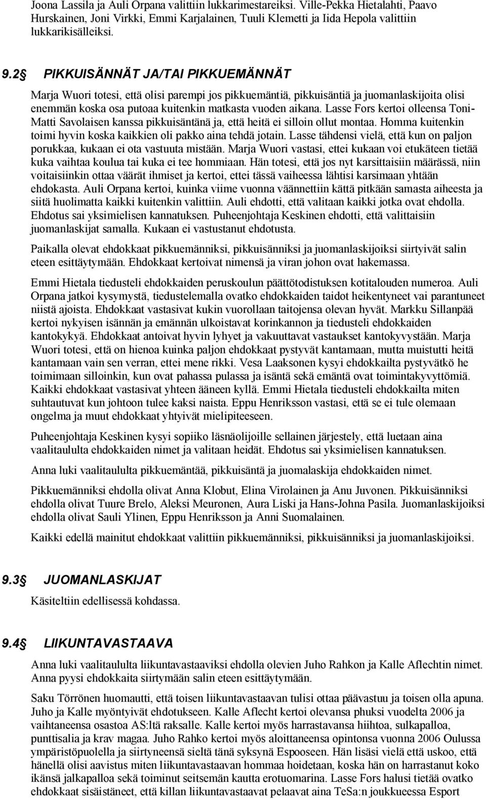 Lasse Fors kertoi olleensa Toni- Matti Savolaisen kanssa pikkuisäntänä ja, että heitä ei silloin ollut montaa. Homma kuitenkin toimi hyvin koska kaikkien oli pakko aina tehdä jotain.