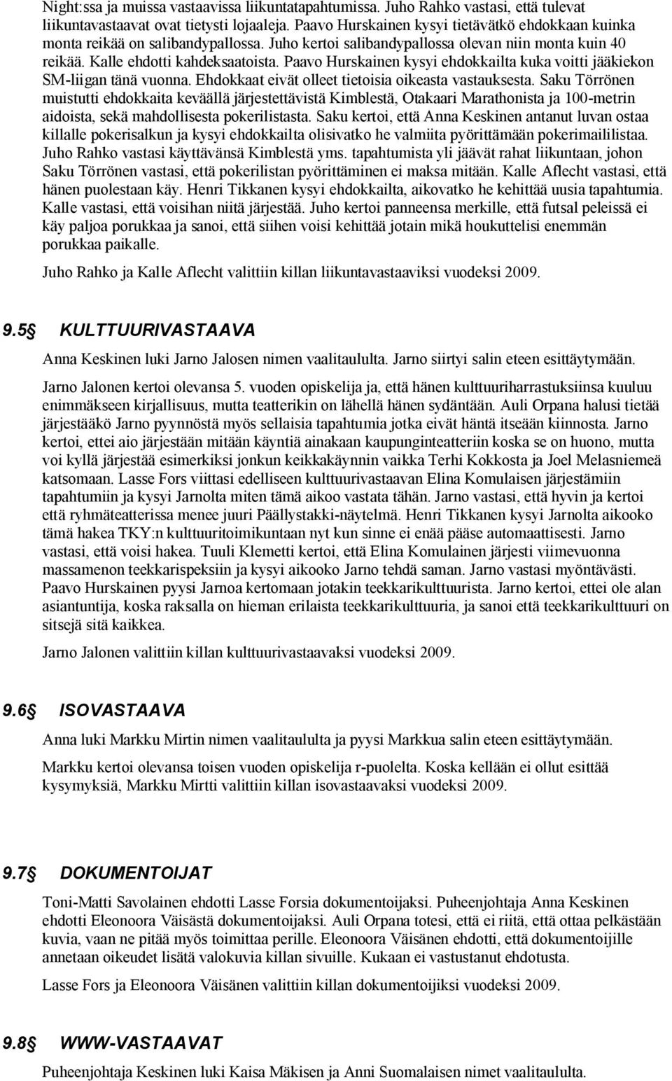 Paavo Hurskainen kysyi ehdokkailta kuka voitti jääkiekon SM-liigan tänä vuonna. Ehdokkaat eivät olleet tietoisia oikeasta vastauksesta.