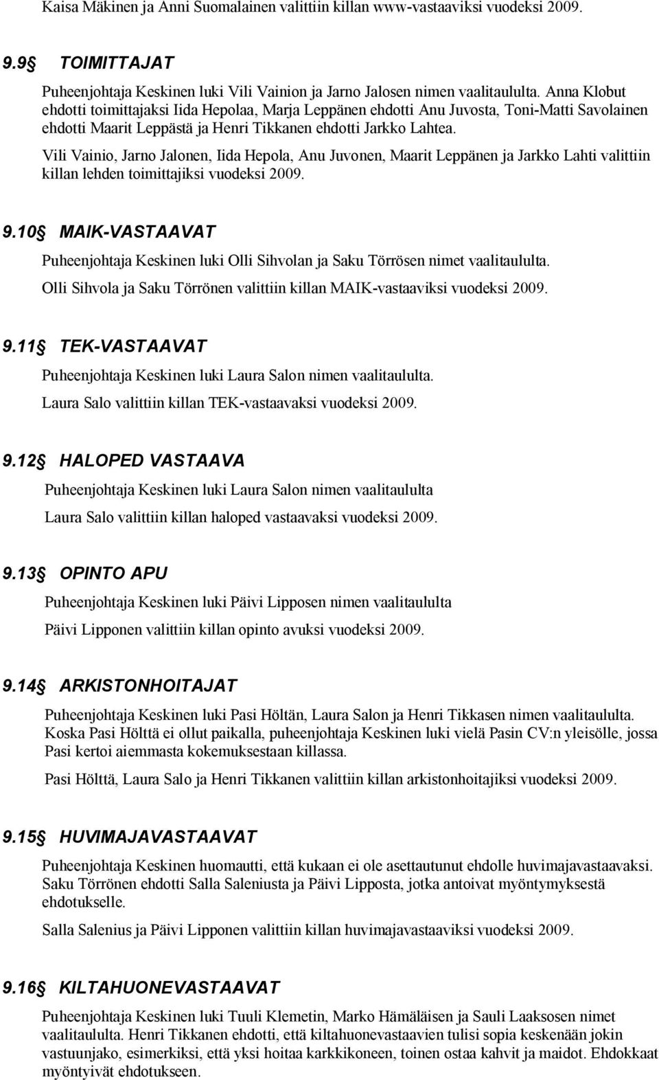 Vili Vainio, Jarno Jalonen, Iida Hepola, Anu Juvonen, Maarit Leppänen ja Jarkko Lahti valittiin killan lehden toimittajiksi vuodeksi 2009. 9.
