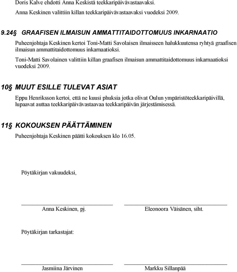 Toni-Matti Savolainen valittiin killan graafisen ilmaisun ammattitaidottomuus inkarnaatioksi vuodeksi 2009.