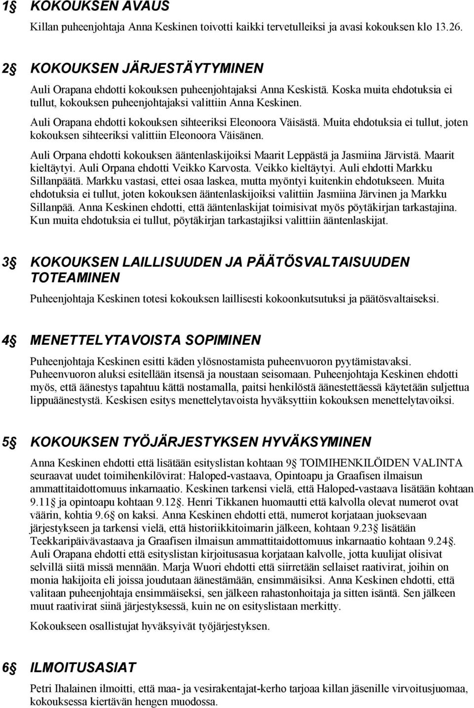 Auli Orapana ehdotti kokouksen sihteeriksi Eleonoora Väisästä. Muita ehdotuksia ei tullut, joten kokouksen sihteeriksi valittiin Eleonoora Väisänen.
