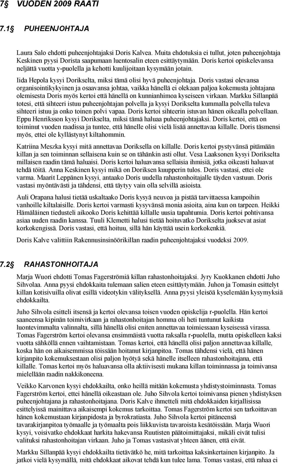Doris kertoi opiskelevansa neljättä vuotta y-puolella ja kehotti kuulijoitaan kysymään jotain. Iida Hepola kysyi Dorikselta, miksi tämä olisi hyvä puheenjohtaja.