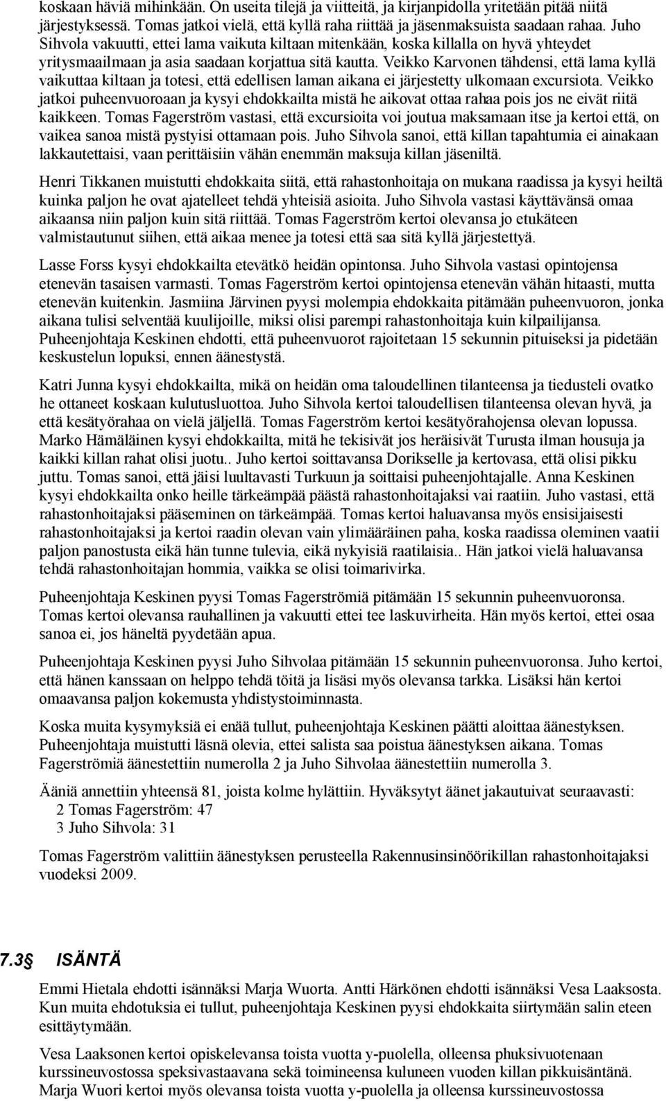 Veikko Karvonen tähdensi, että lama kyllä vaikuttaa kiltaan ja totesi, että edellisen laman aikana ei järjestetty ulkomaan excursiota.