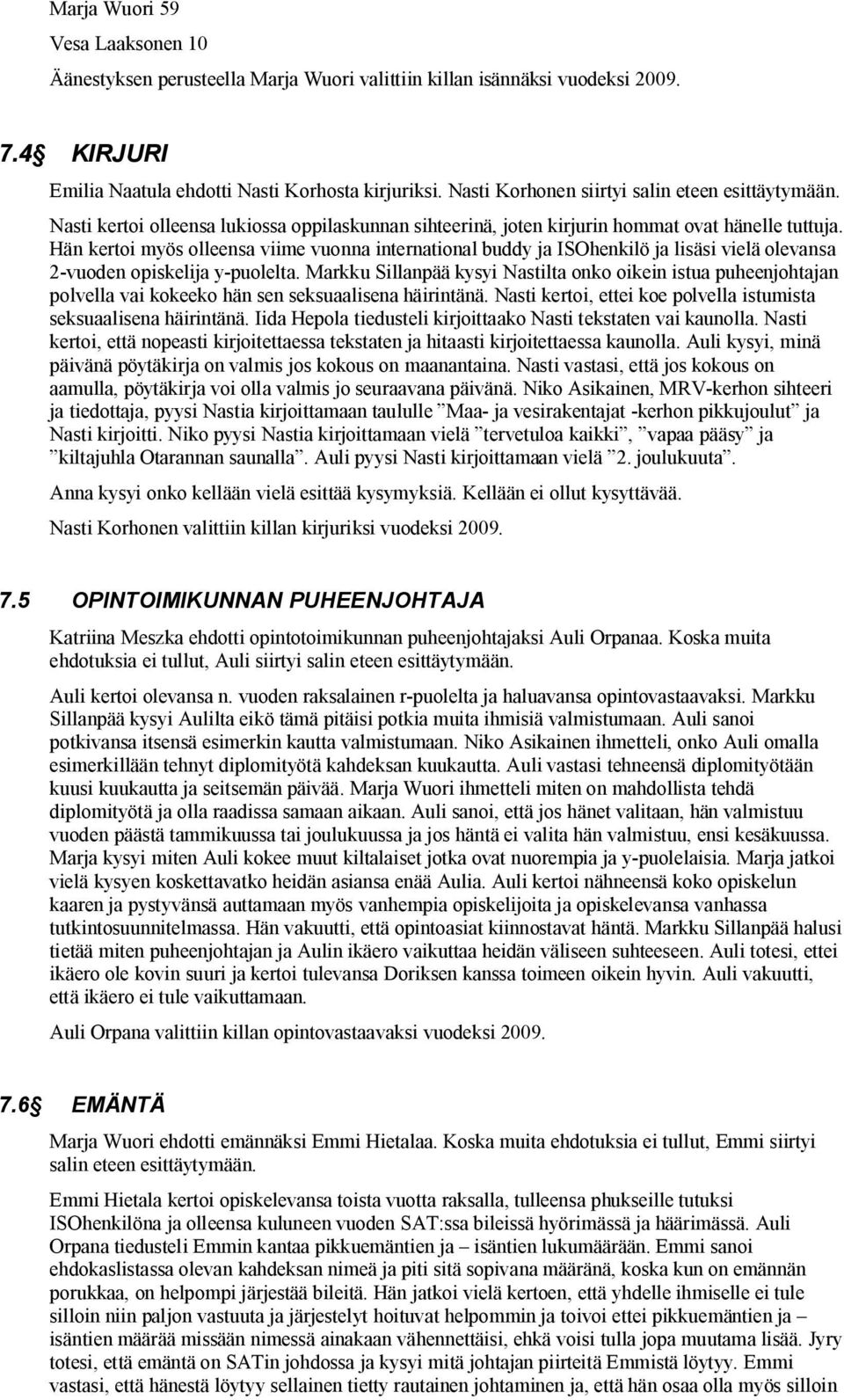 Hän kertoi myös olleensa viime vuonna international buddy ja ISOhenkilö ja lisäsi vielä olevansa 2-vuoden opiskelija y-puolelta.