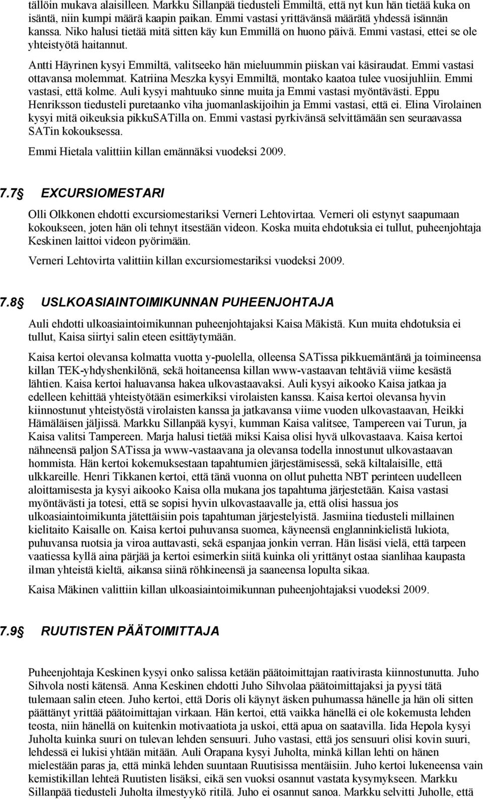 Emmi vastasi ottavansa molemmat. Katriina Meszka kysyi Emmiltä, montako kaatoa tulee vuosijuhliin. Emmi vastasi, että kolme. Auli kysyi mahtuuko sinne muita ja Emmi vastasi myöntävästi.