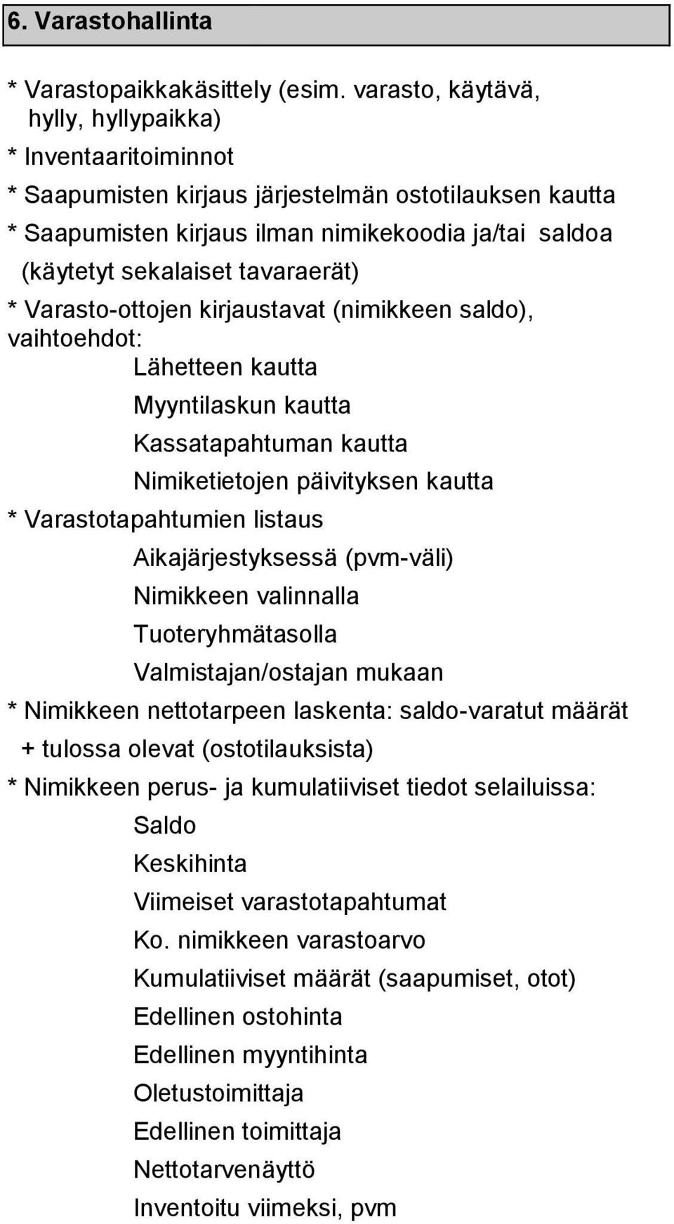 tavaraerät) * Varasto-ottojen kirjaustavat (nimikkeen saldo), vaihtoehdot: Lähetteen kautta Myyntilaskun kautta Kassatapahtuman kautta Nimiketietojen päivityksen kautta * Varastotapahtumien listaus