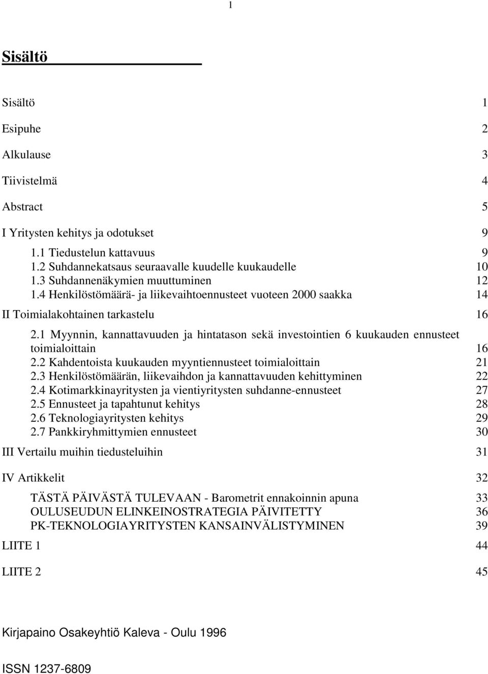 1 Myynnin, kannattavuuden ja hintatason sekä investointien 6 kuukauden ennusteet toimialoittain 16 2.2 Kahdentoista kuukauden myyntiennusteet toimialoittain 21 2.