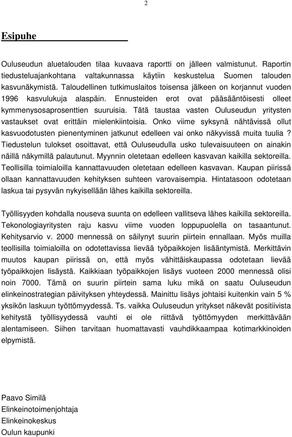 Tätä taustaa vasten Ouluseudun yritysten vastaukset ovat erittäin mielenkiintoisia. Onko viime syksynä nähtävissä ollut kasvuodotusten pienentyminen jatkunut edelleen vai onko näkyvissä muita tuulia?