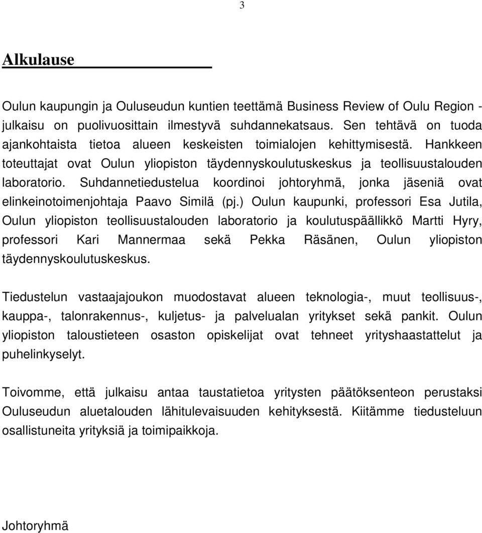 Suhdannetiedustelua koordinoi johtoryhmä, jonka jäseniä ovat elinkeinotoimenjohtaja Paavo Similä (pj.