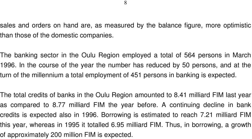 In the course of the year the number has reduced by 5 persons, and at the turn of the millennium a total employment of 451 persons in banking is expected.