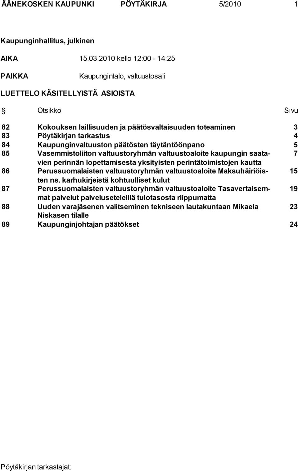 Kaupunginvaltuuston päätösten täytäntöönpano 5 85 Vasemmistoliiton valtuustoryhmän valtuustoaloite kaupungin saatavien 7 perinnän lopettamisesta yksityisten perintätoimistojen kautta 86