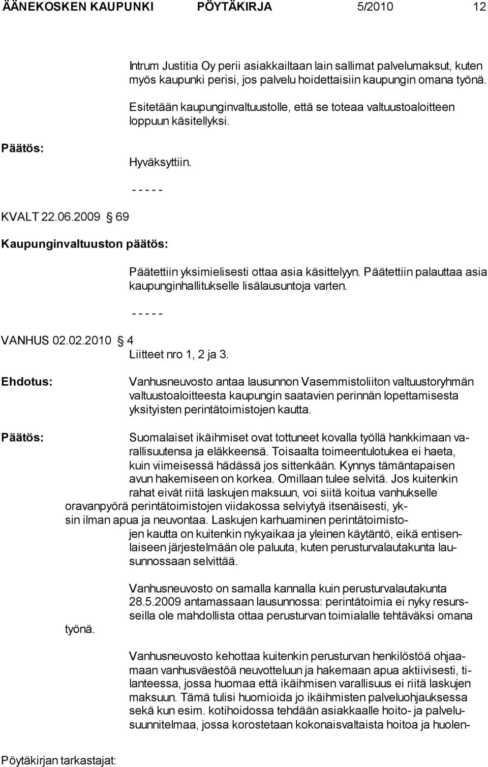 Päätettiin palauttaa asia kaupunginhallitukselle lisälausuntoja varten. VANHUS 02.02.2010 4 Liitteet nro 1, 2 ja 3.