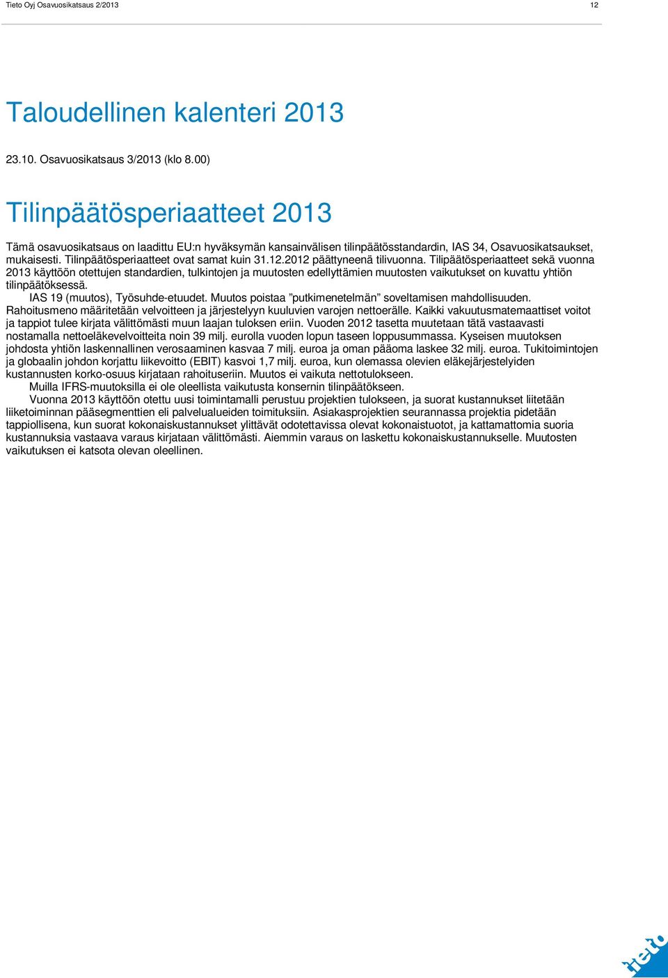 päättyneenä tilivuonna. Tilipäätösperiaatteet sekä vuonna käyttöön otettujen standardien, tulkintojen ja muutosten edellyttämien muutosten vaikutukset on kuvattu yhtiön tilinpäätöksessä.