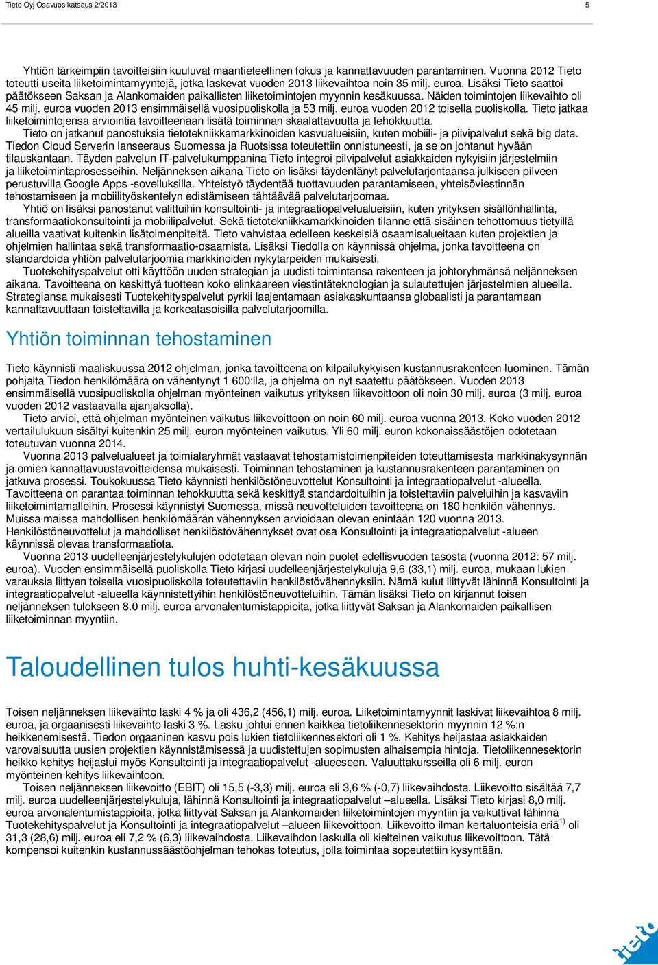 Lisäksi Tieto saattoi päätökseen Saksan ja Alankomaiden paikallisten liiketoimintojen myynnin kesäkuussa. Näiden toimintojen liikevaihto oli 45 milj.