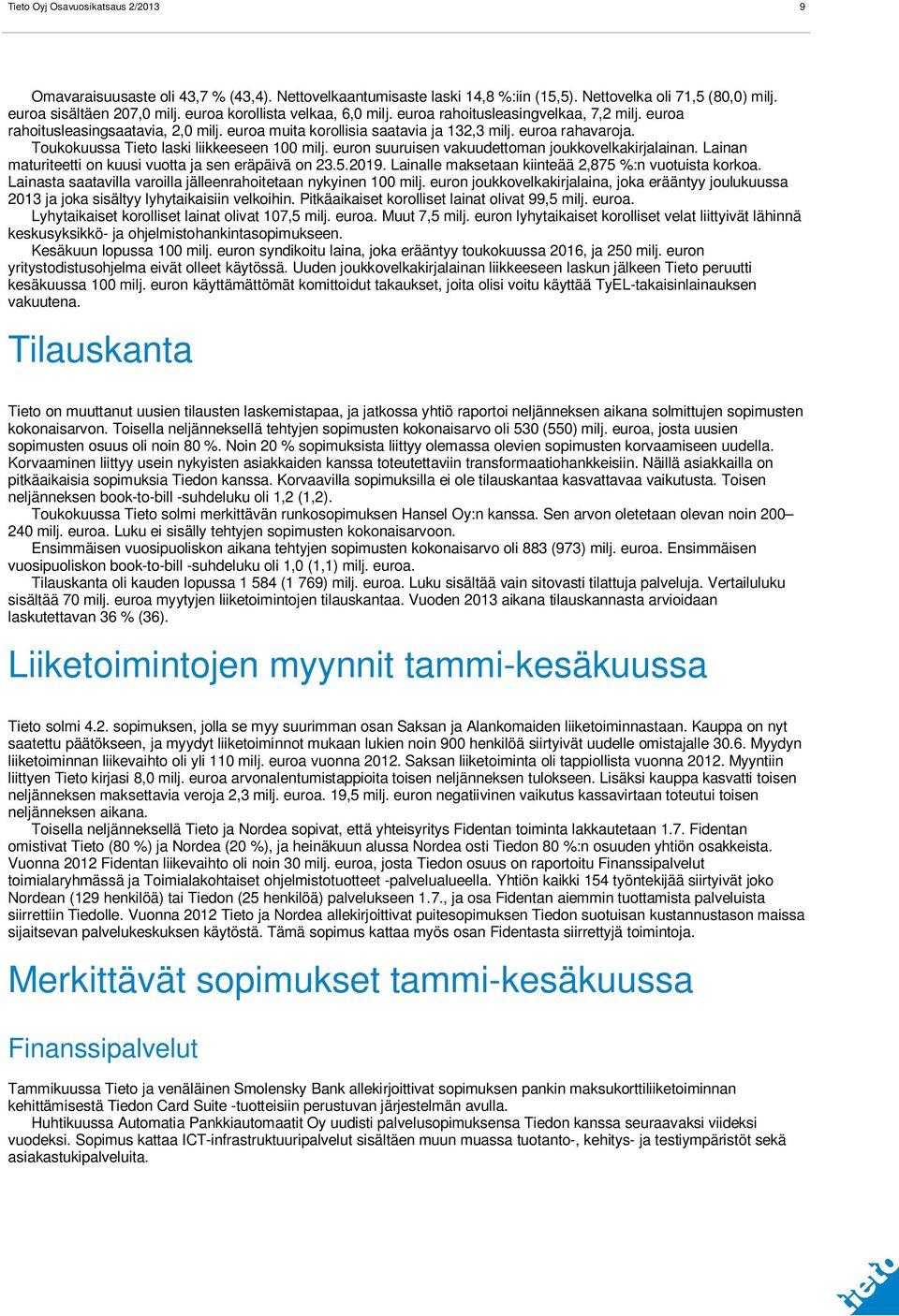 Toukokuussa Tieto laski liikkeeseen 100 milj. euron suuruisen vakuudettoman joukkovelkakirjalainan. Lainan maturiteetti on kuusi vuotta ja sen eräpäivä on 23.5.2019.