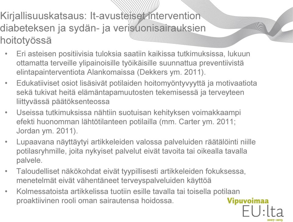 Edukatiiviset osiot lisäsivät potilaiden hoitomyöntyvyyttä ja motivaatiota sekä tukivat heitä elämäntapamuutosten tekemisessä ja terveyteen liittyvässä päätöksenteossa Useissa tutkimuksissa nähtiin