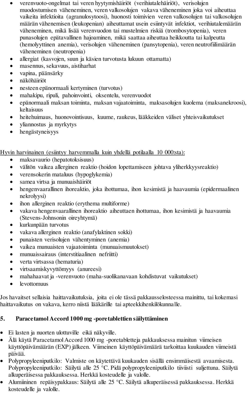 verenvuodon tai mustelmien riskiä (trombosytopenia), veren punasolujen epätavallinen hajoaminen, mikä saattaa aiheuttaa heikkoutta tai kalpeutta (hemolyyttinen anemia), verisolujen väheneminen