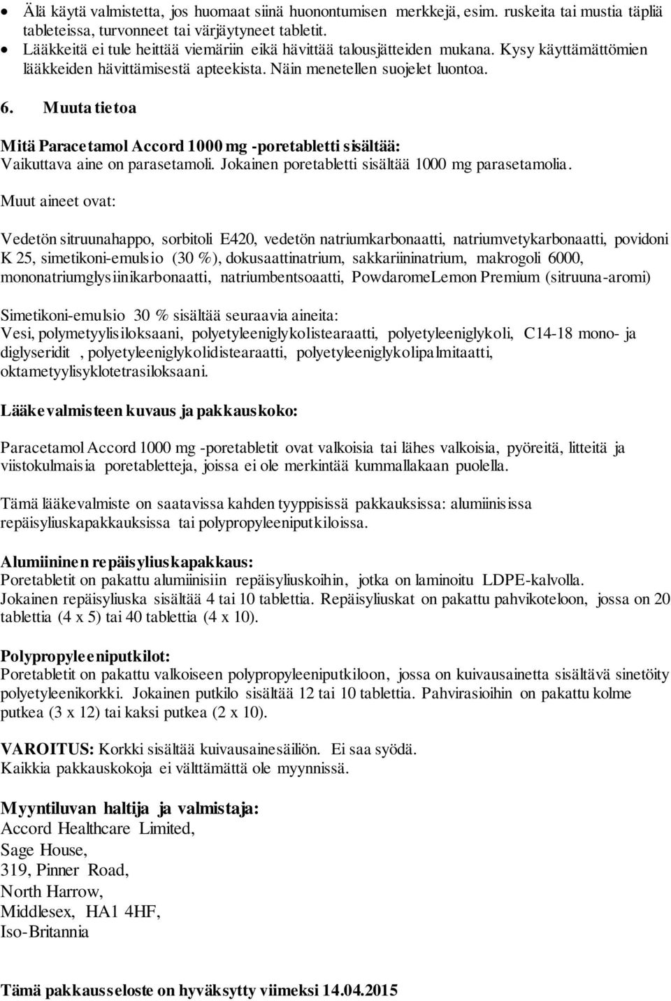 Muuta tietoa Mitä Paracetamol Accord 1000 mg -poretabletti sisältää: Vaikuttava aine on parasetamoli. Jokainen poretabletti sisältää 1000 mg parasetamolia.