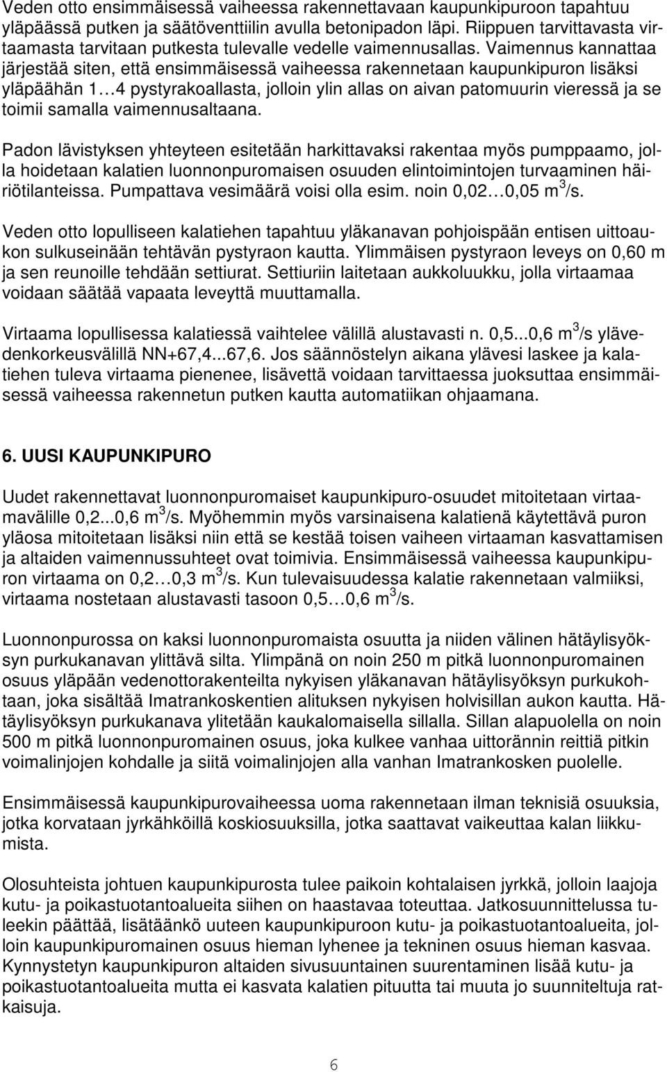 Vaimennus kannattaa järjestää siten, että ensimmäisessä vaiheessa rakennetaan kaupunkipuron lisäksi yläpäähän 1 4 pystyrakoallasta, jolloin ylin allas on aivan patomuurin vieressä ja se toimii