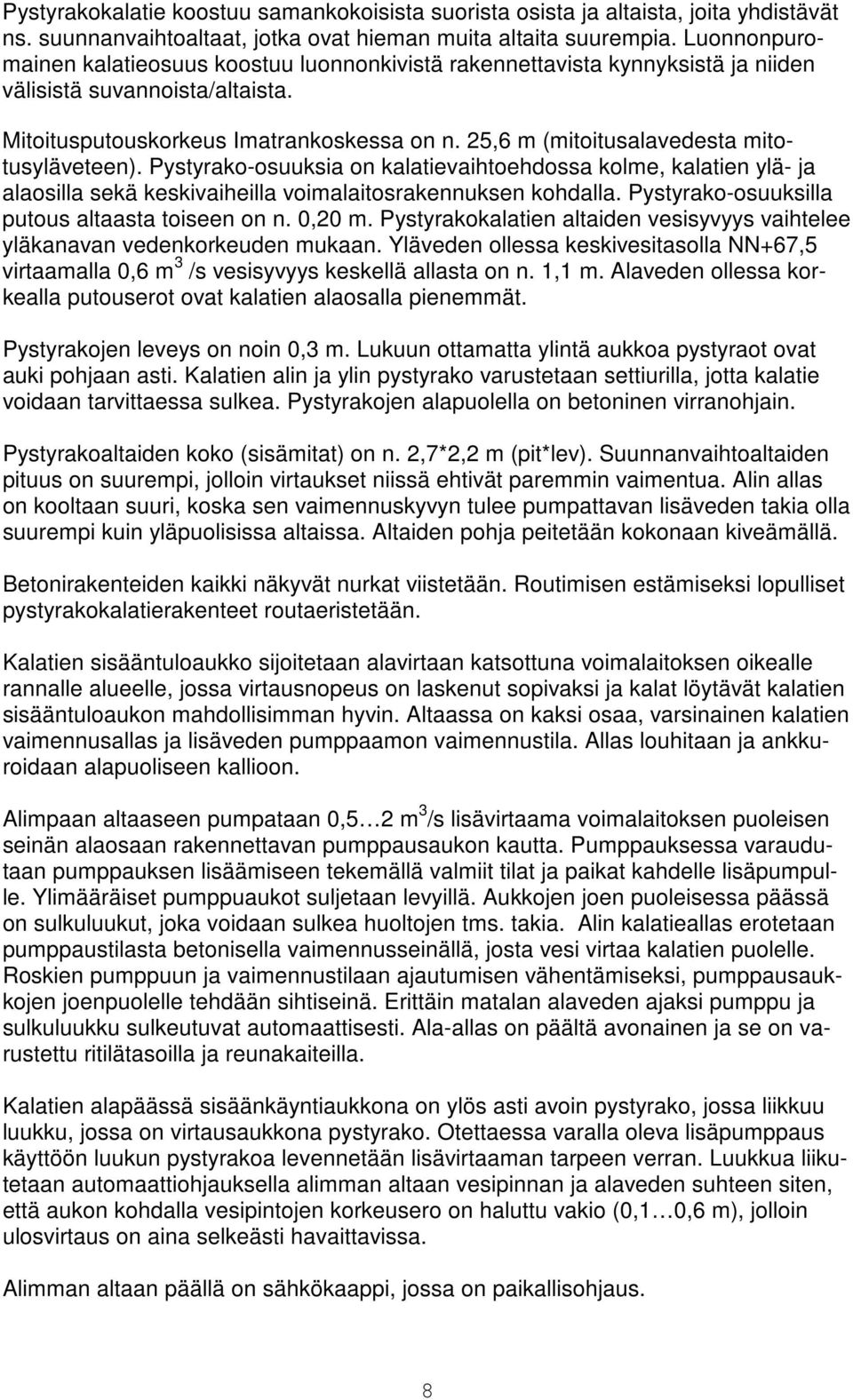 25,6 m (mitoitusalavedesta mitotusyläveteen). Pystyrako-osuuksia on kalatievaihtoehdossa kolme, kalatien ylä- ja alaosilla sekä keskivaiheilla voimalaitosrakennuksen kohdalla.