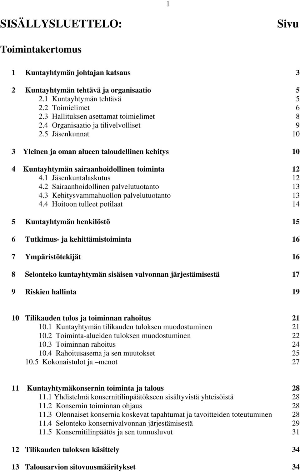 1 Jäsenkuntalaskutus 12 4.2 Sairaanhoidollinen palvelutuotanto 13 4.3 Kehitysvammahuollon palvelutuotanto 13 4.