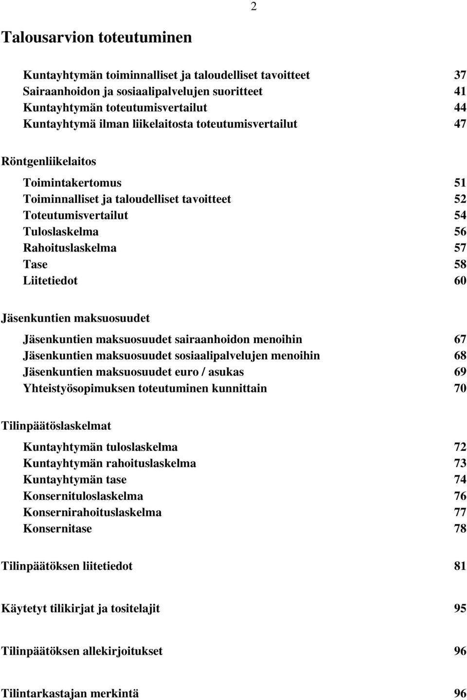 Liitetiedot 60 Jäsenkuntien maksuosuudet Jäsenkuntien maksuosuudet sairaanhoidon menoihin 67 Jäsenkuntien maksuosuudet sosiaalipalvelujen menoihin 68 Jäsenkuntien maksuosuudet euro / asukas 69