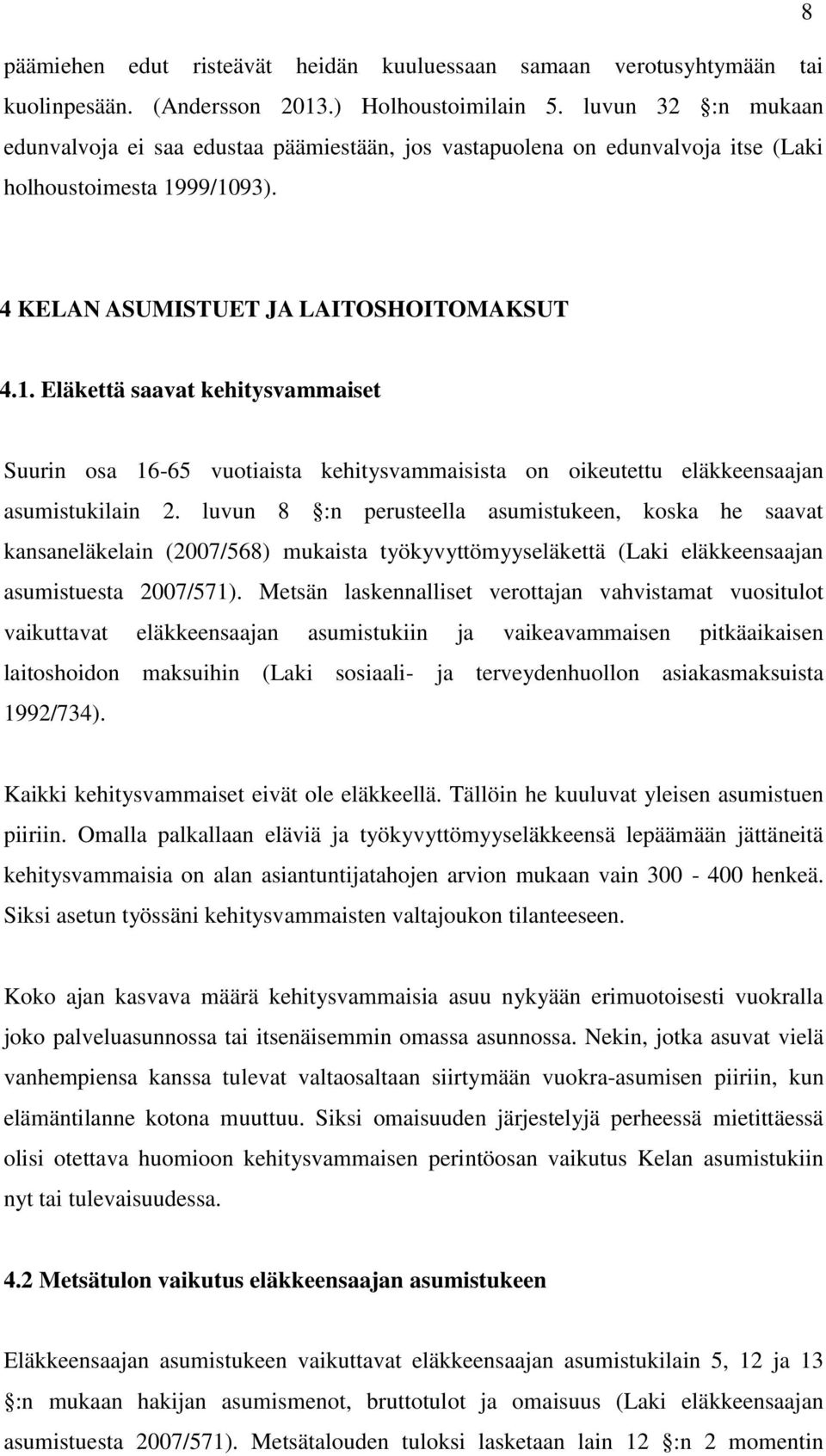 99/1093). 4 KELAN ASUMISTUET JA LAITOSHOITOMAKSUT 4.1. Eläkettä saavat kehitysvammaiset Suurin osa 16-65 vuotiaista kehitysvammaisista on oikeutettu eläkkeensaajan asumistukilain 2.