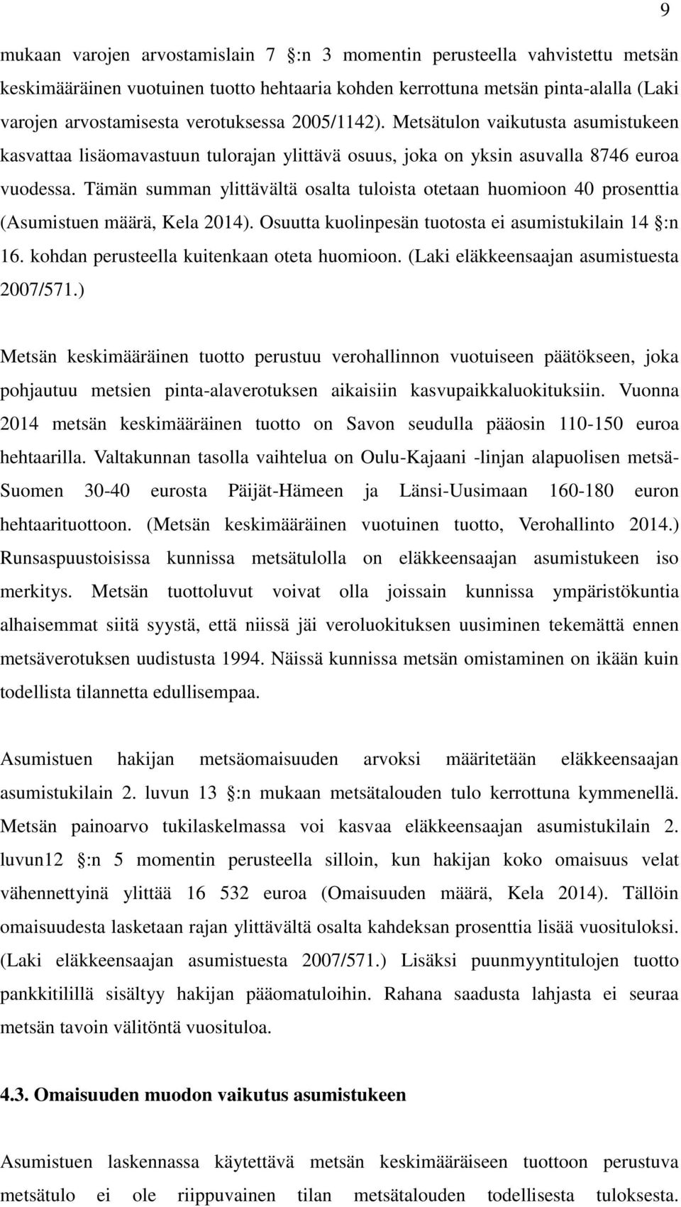 Tämän summan ylittävältä osalta tuloista otetaan huomioon 40 prosenttia (Asumistuen määrä, Kela 2014). Osuutta kuolinpesän tuotosta ei asumistukilain 14 :n 16.