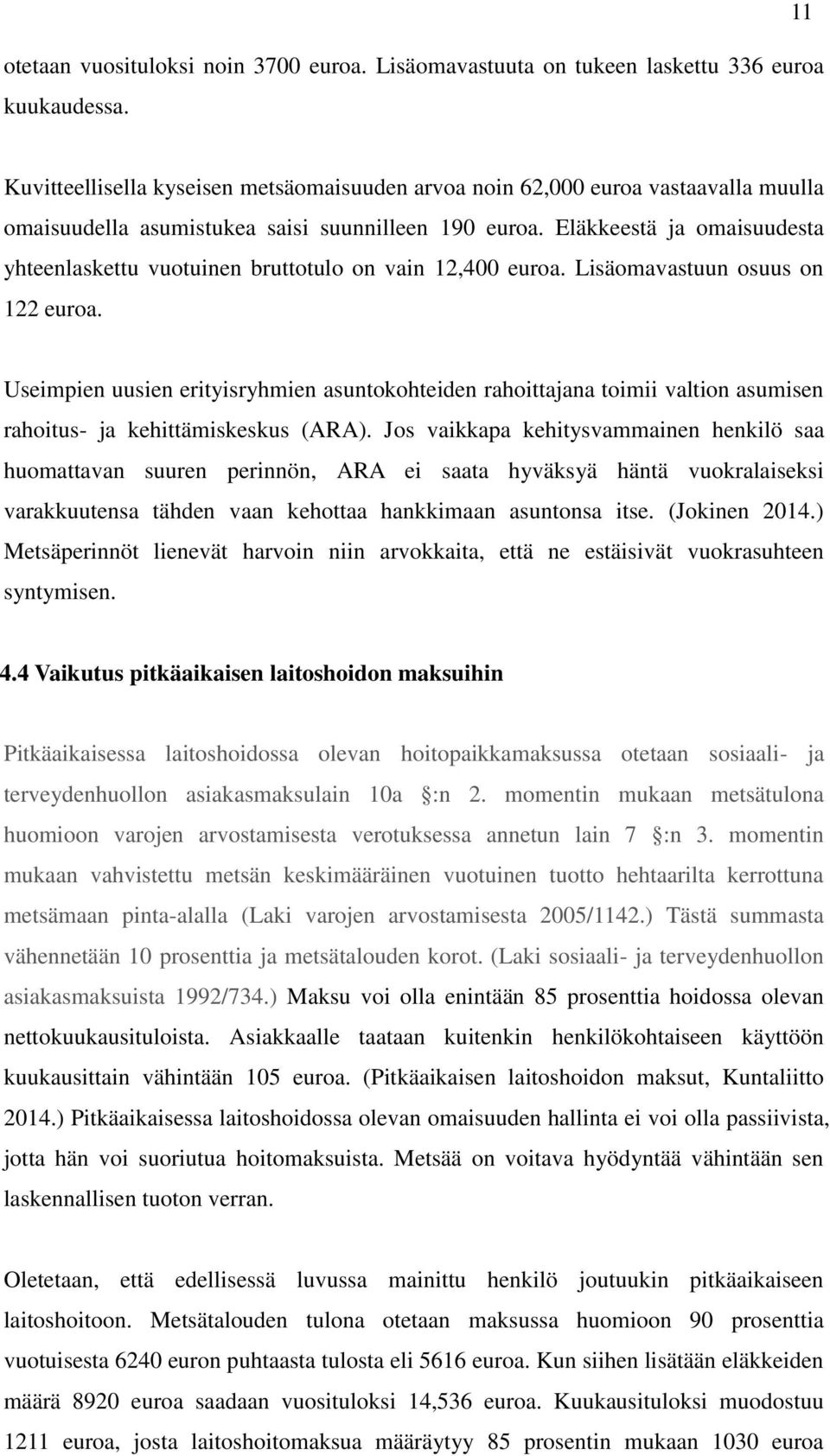 Eläkkeestä ja omaisuudesta yhteenlaskettu vuotuinen bruttotulo on vain 12,400 euroa. Lisäomavastuun osuus on 122 euroa.