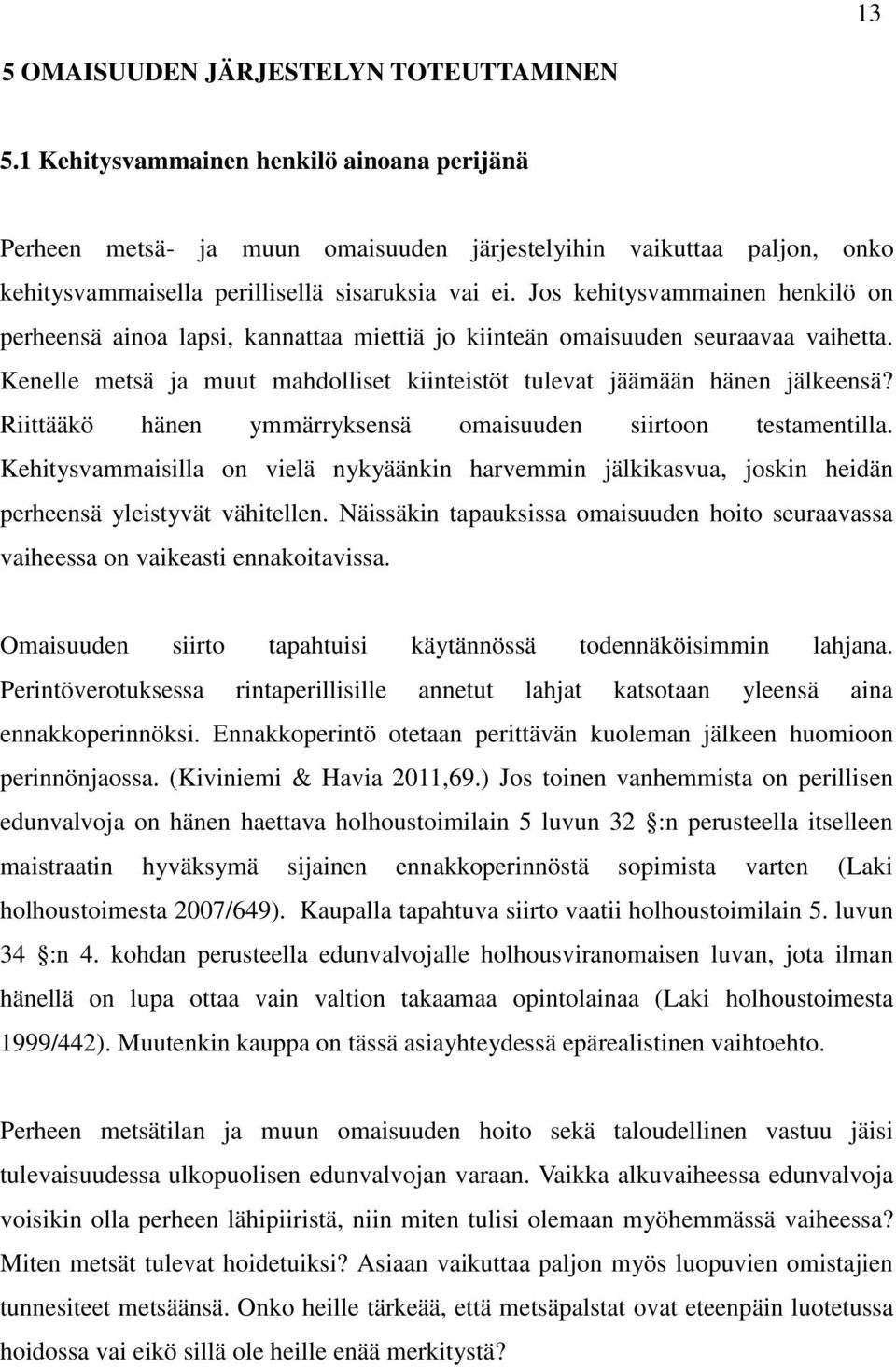 Jos kehitysvammainen henkilö on perheensä ainoa lapsi, kannattaa miettiä jo kiinteän omaisuuden seuraavaa vaihetta. Kenelle metsä ja muut mahdolliset kiinteistöt tulevat jäämään hänen jälkeensä?