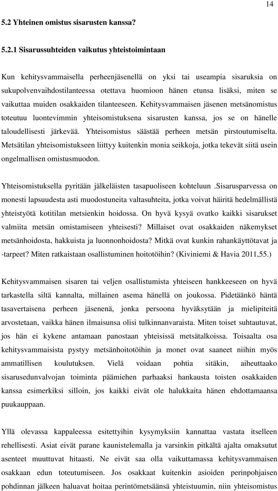 1 Sisarussuhteiden vaikutus yhteistoimintaan Kun kehitysvammaisella perheenjäsenellä on yksi tai useampia sisaruksia on sukupolvenvaihdostilanteessa otettava huomioon hänen etunsa lisäksi, miten se