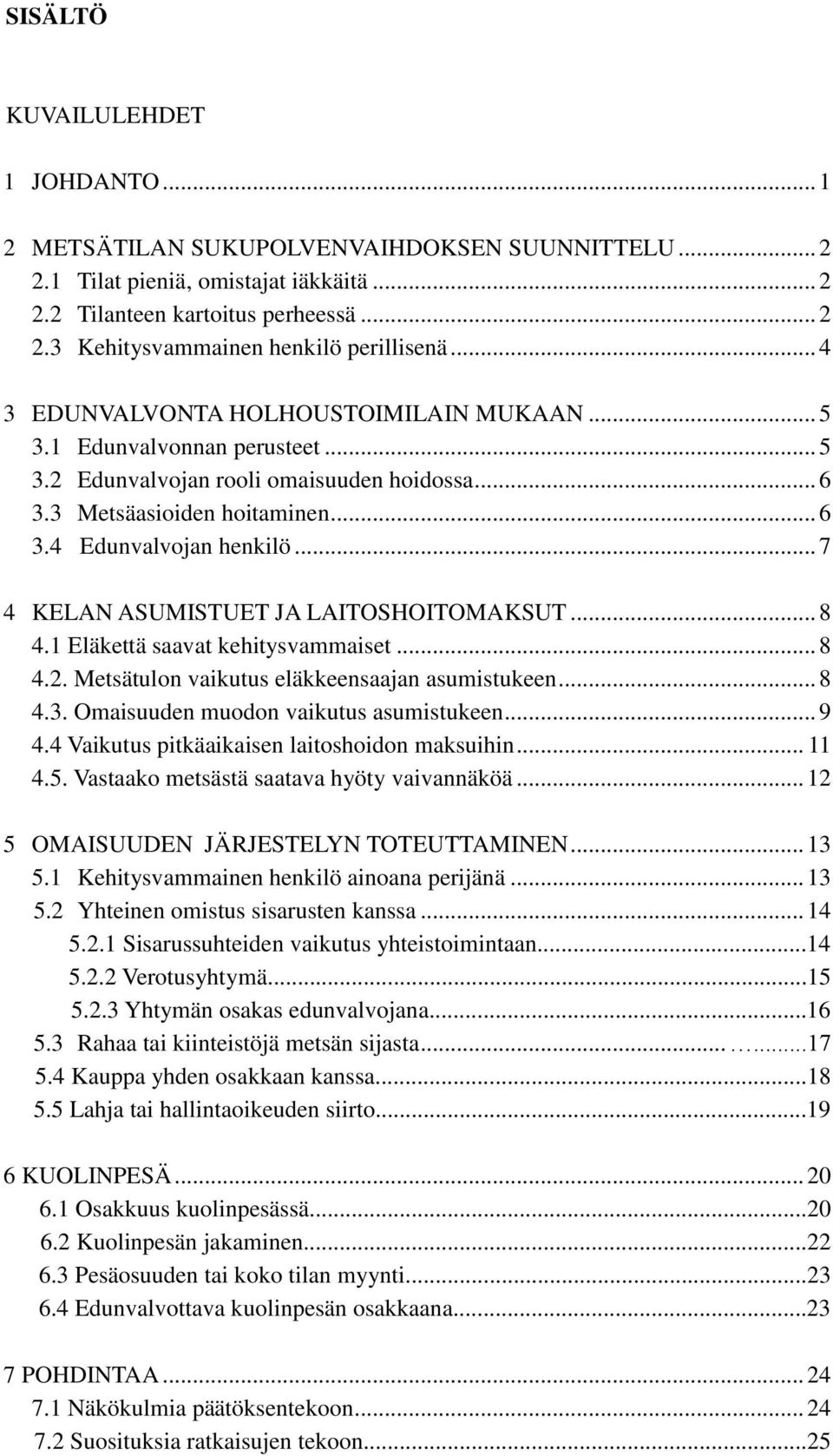 .. 7 4 KELAN ASUMISTUET JA LAITOSHOITOMAKSUT... 8 4.1 Eläkettä saavat kehitysvammaiset... 8 4.2. Metsätulon vaikutus eläkkeensaajan asumistukeen... 8 4.3. Omaisuuden muodon vaikutus asumistukeen... 9 4.