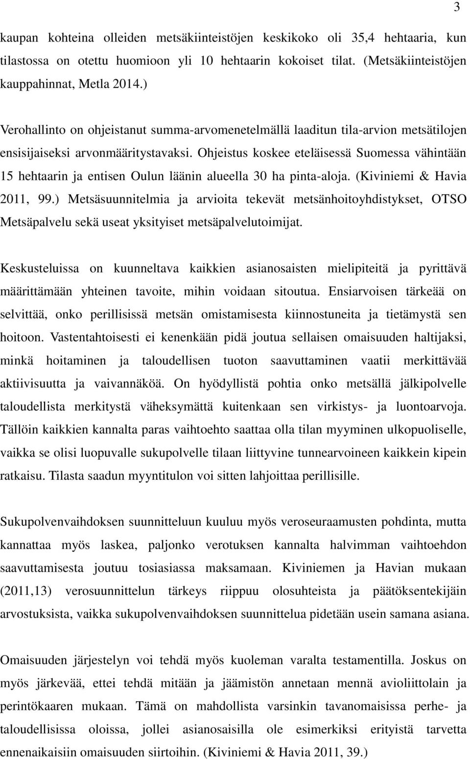 Ohjeistus koskee eteläisessä Suomessa vähintään 15 hehtaarin ja entisen Oulun läänin alueella 30 ha pinta-aloja. (Kiviniemi & Havia 2011, 99.