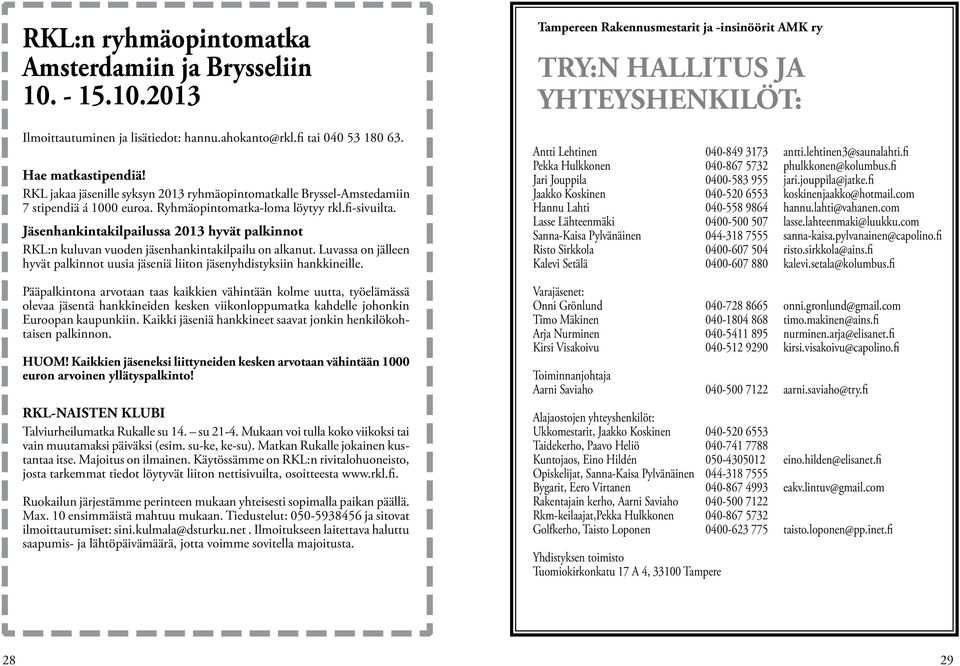 Jäsenhankintakilpailussa 2013 hyvät palkinnot RKL:n kuluvan vuoden jäsenhankintakilpailu on alkanut. Luvassa on jälleen hyvät palkinnot uusia jäseniä liiton jäsenyhdistyksiin hankkineille.