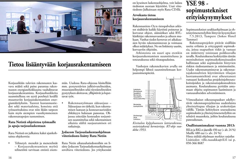 Tuoreet kustannustiedot sekä materiaaleista, koneista että työsuorituksista ovat niin ikään tarpeen kuin myös aiempien vuosikymmenten rakennustapojen tunteminen.