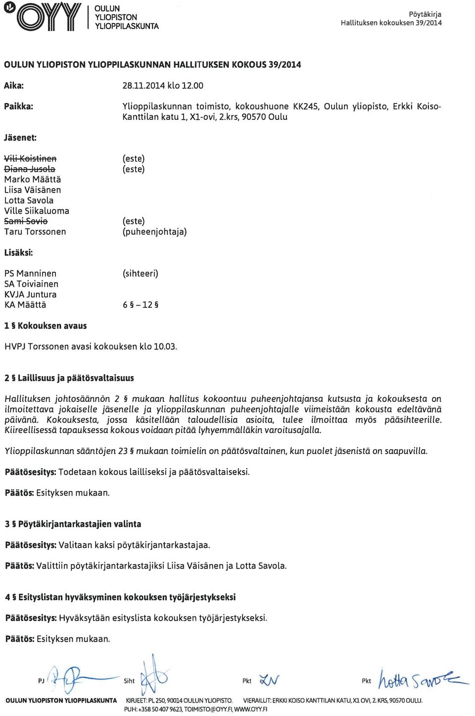 krs, 90570 Oulu Jäsenet: Vili Koitincn Diana Juola Marko Määttä Liisa Väisänen Lotta Savola Ville Siikaluoma Sami Sovio Taru Torssonen (este) (este) (este) (puheenjohtaja) Lisäksi: PS Manninen