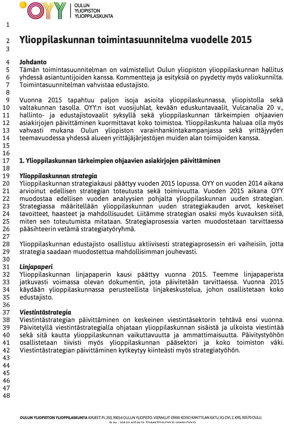 8 9 Vuonna 2015 tapahtuu paljon isoja asioita ylioppilaskunnassa, yliopistolla sekä 10 valtakunnan tasolla. OYY:n isot vuosijuhlat, kevään eduskuntavaalit, Vulcanalia 20 v.